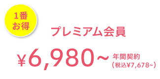 1番お得 プレミアム会員 ¥6,980(税込¥7,678) 年間契約