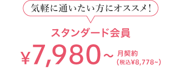 気軽に通いたい方にオススメ！ スタンダード会員 7,980(税込8,778) 月契約