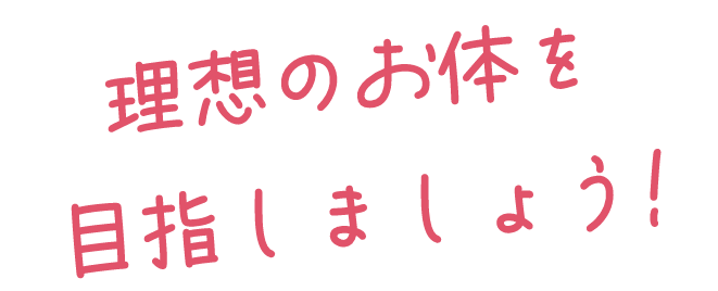 理想のお体を目指しましょう！