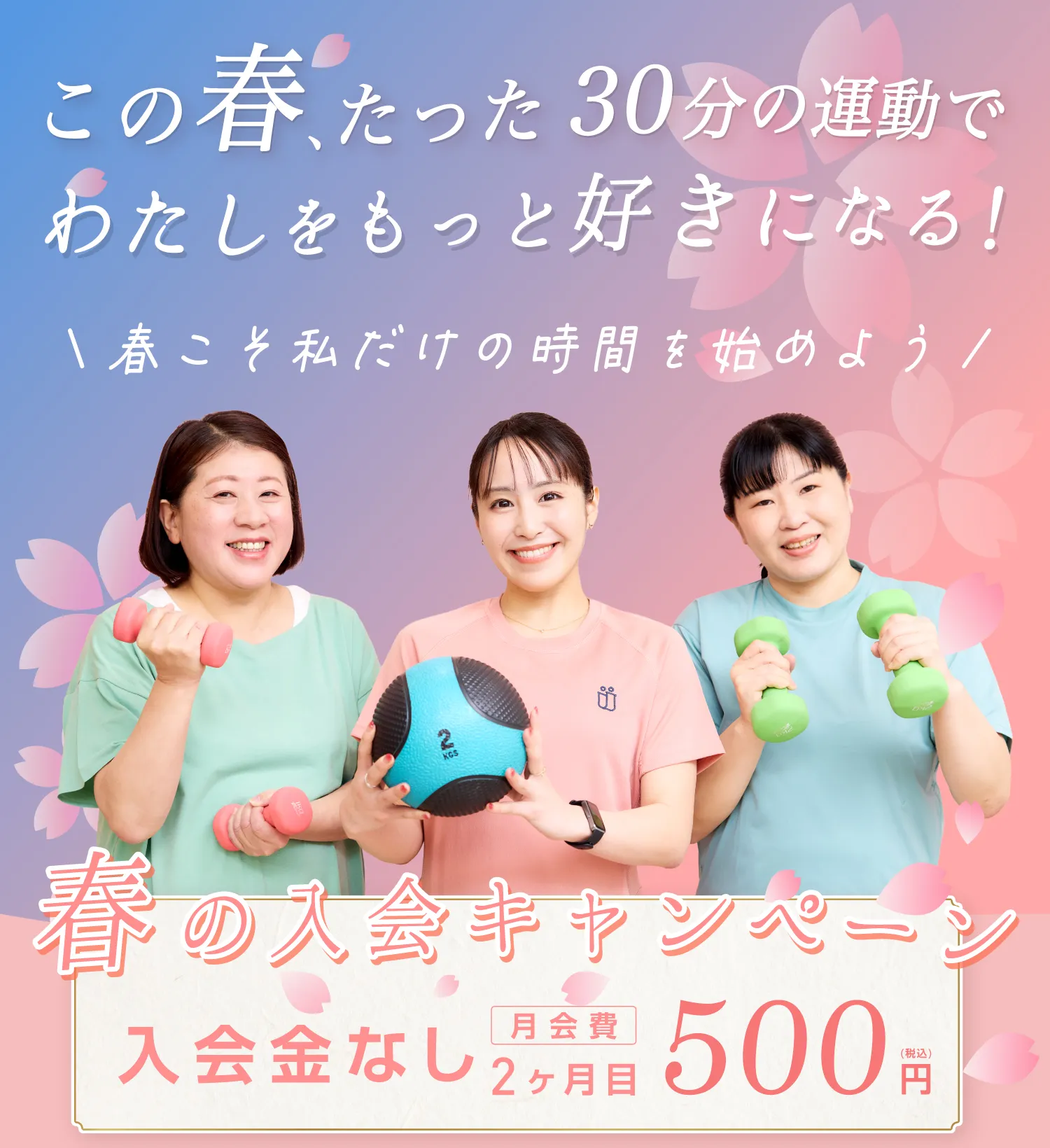入会金なし　月会費2ヶ月目500円　春の入会キャンペーン　この春、たった30分の運動でわたしをもっと好きになる！